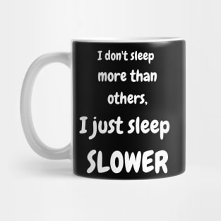 I don't sleep more than others. I just sleep slower Mug